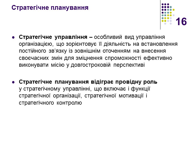 16 Стратегічне планування Стратегічне управління – особливий вид управління організацією, що зорієнтовує її діяльність
